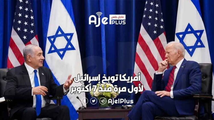 أمريكا توبخ إسرائيل لأول مرة منذ 7 أكتوبر